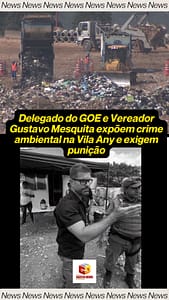 Delegado do GOE e Vereador Gustavo Mesquita expõem crime ambiental na Vila Any e exigem punição