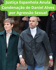 ÚLTIMA HORA: Justiça da Espanha anulou a condenação de Daniel Alves por agressão sexual. Entenda os motivos da decisão e o que acontece agora com o ex-jogador.