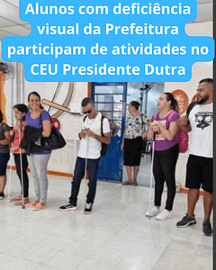 Alunos com deficiência visual da Prefeitura participam de atividades no CEU Presidente Dutra.