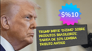 Trump impõe 'dízimo' sobre produtos brasileiros: tarifa de 10% lembra tributo antigo